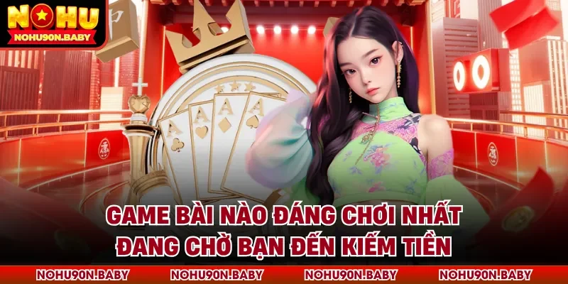 Game bài nào đáng chơi nhất