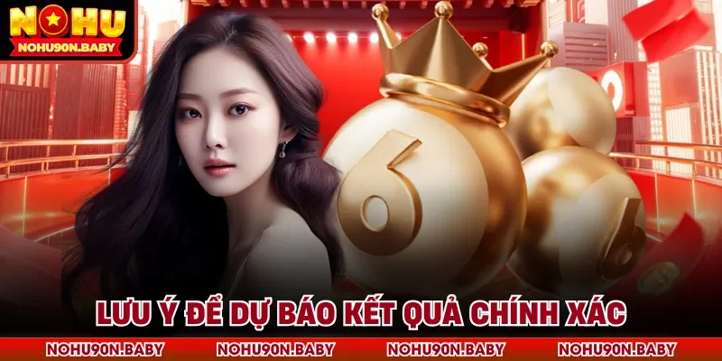 Lưu ý để dự báo kết quả chính xác