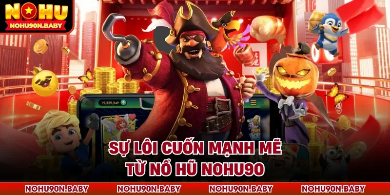 Sự lôi cuốn mạnh mẽ từ nổ hũ Nohu90