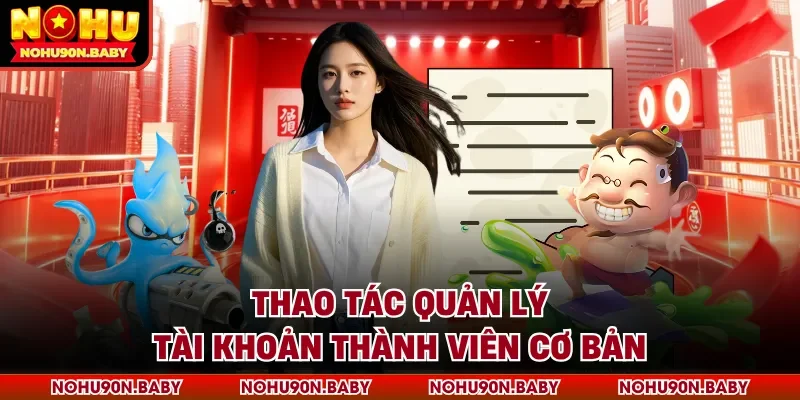 Thao tác quản lý tài khoản thành viên cơ bản